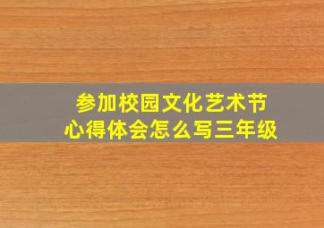 参加校园文化艺术节心得体会怎么写三年级