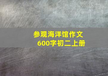 参观海洋馆作文600字初二上册