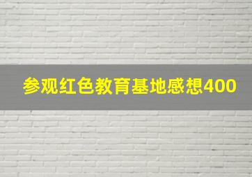 参观红色教育基地感想400