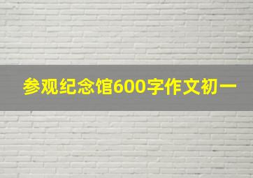 参观纪念馆600字作文初一