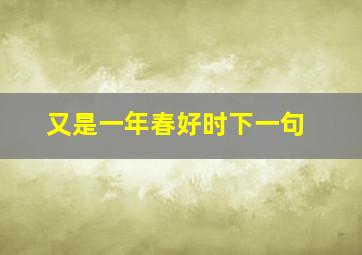 又是一年春好时下一句