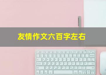 友情作文六百字左右