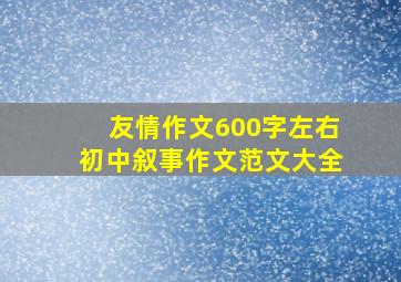 友情作文600字左右初中叙事作文范文大全