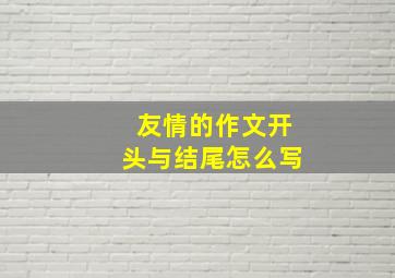 友情的作文开头与结尾怎么写