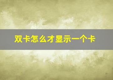 双卡怎么才显示一个卡