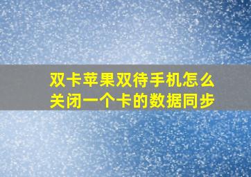 双卡苹果双待手机怎么关闭一个卡的数据同步