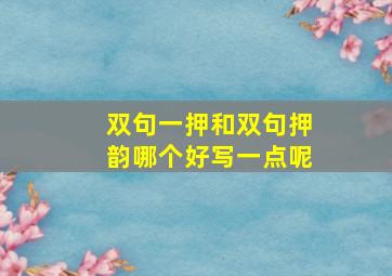 双句一押和双句押韵哪个好写一点呢