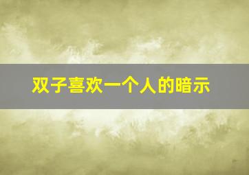 双子喜欢一个人的暗示