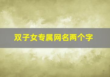 双子女专属网名两个字