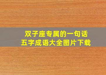 双子座专属的一句话五字成语大全图片下载