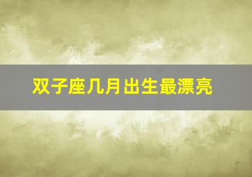 双子座几月出生最漂亮