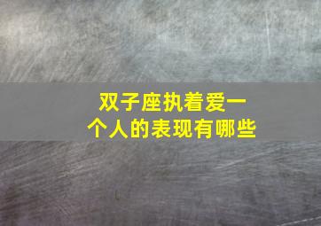 双子座执着爱一个人的表现有哪些