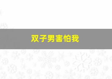 双子男害怕我