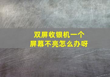 双屏收银机一个屏幕不亮怎么办呀