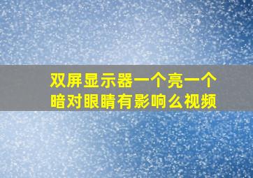 双屏显示器一个亮一个暗对眼睛有影响么视频