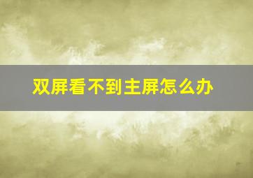 双屏看不到主屏怎么办