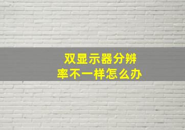 双显示器分辨率不一样怎么办