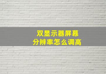 双显示器屏幕分辨率怎么调高