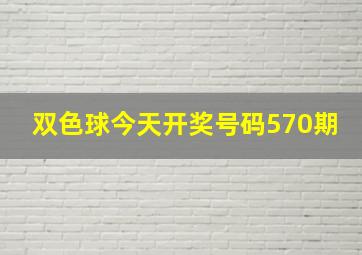 双色球今天开奖号码570期