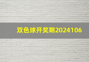 双色球开奖期2024106