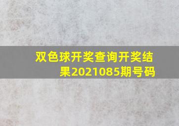 双色球开奖查询开奖结果2021085期号码