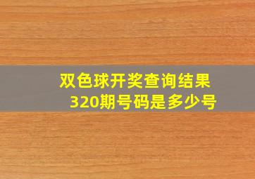 双色球开奖查询结果320期号码是多少号