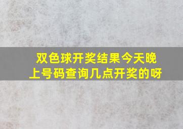 双色球开奖结果今天晚上号码查询几点开奖的呀