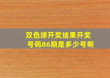 双色球开奖结果开奖号码86期是多少号啊