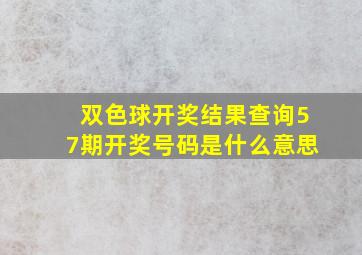 双色球开奖结果查询57期开奖号码是什么意思