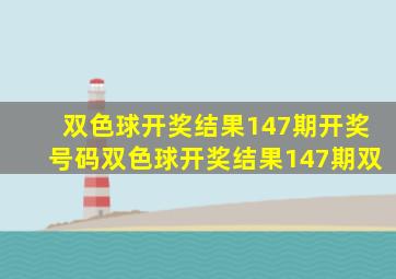 双色球开奖结果147期开奖号码双色球开奖结果147期双