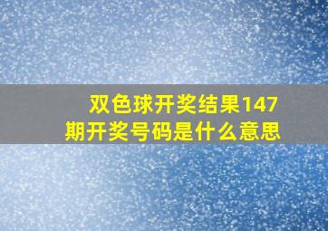 双色球开奖结果147期开奖号码是什么意思