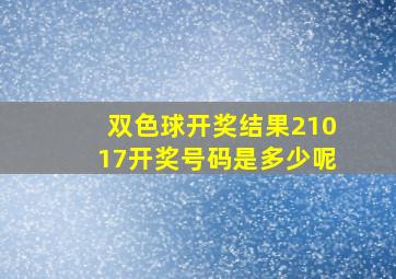 双色球开奖结果21017开奖号码是多少呢