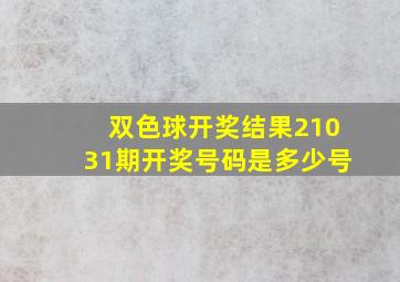 双色球开奖结果21031期开奖号码是多少号