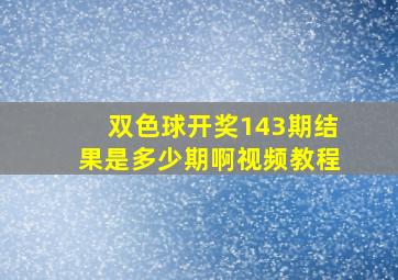 双色球开奖143期结果是多少期啊视频教程