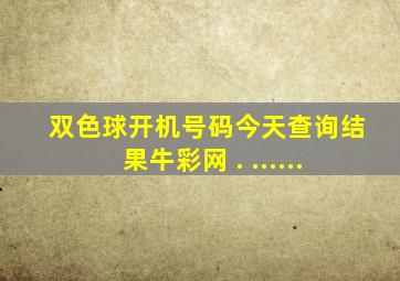 双色球开机号码今天查询结果牛彩网 . ......