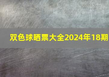 双色球晒票大全2024年18期