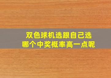 双色球机选跟自己选哪个中奖概率高一点呢