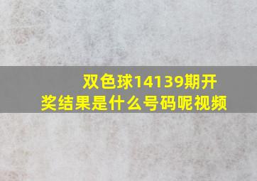 双色球14139期开奖结果是什么号码呢视频