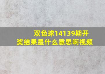 双色球14139期开奖结果是什么意思啊视频