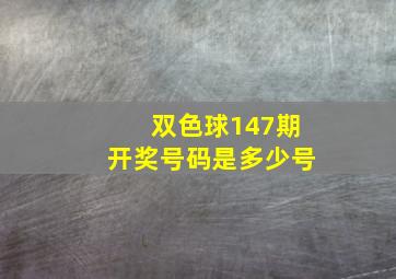 双色球147期开奖号码是多少号