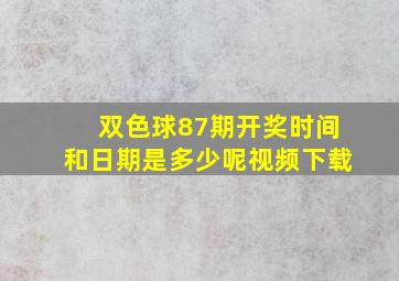 双色球87期开奖时间和日期是多少呢视频下载