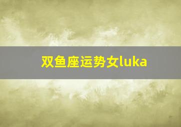 双鱼座运势女luka