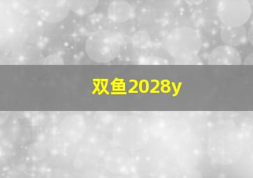 双鱼2028y