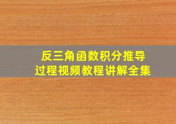 反三角函数积分推导过程视频教程讲解全集