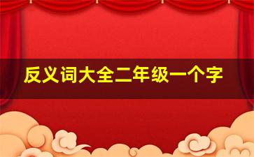 反义词大全二年级一个字