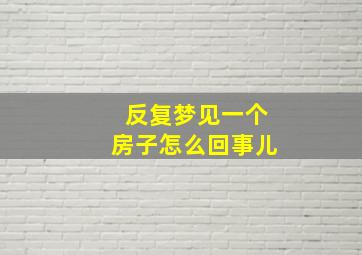 反复梦见一个房子怎么回事儿