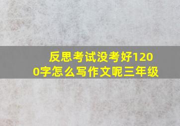 反思考试没考好1200字怎么写作文呢三年级