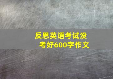 反思英语考试没考好600字作文