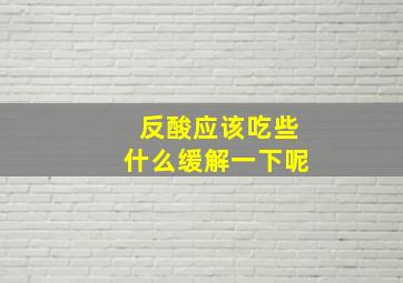 反酸应该吃些什么缓解一下呢