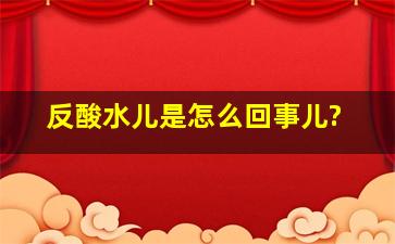 反酸水儿是怎么回事儿?